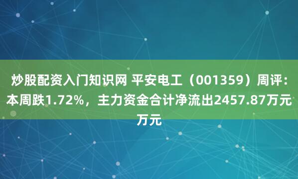 炒股配资入门知识网 平安电工（001359）周评：本周跌1.72%，主力资金合计净流出2457.87万元